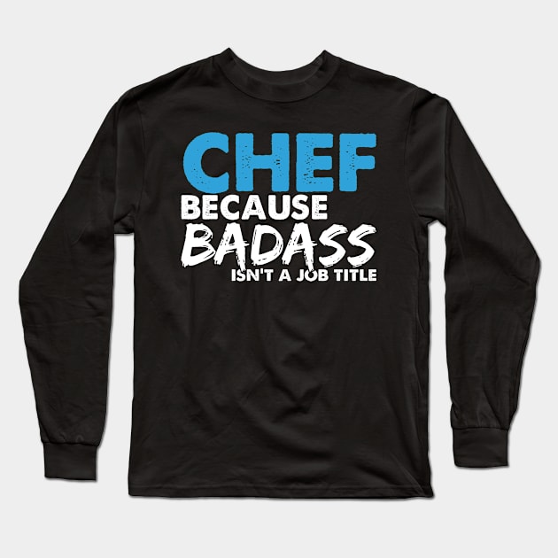 Chef because badass isn't a job title. Suitable presents for him and her Long Sleeve T-Shirt by SerenityByAlex